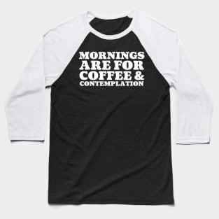 Mornings Are for Coffee & Contemplation Baseball T-Shirt